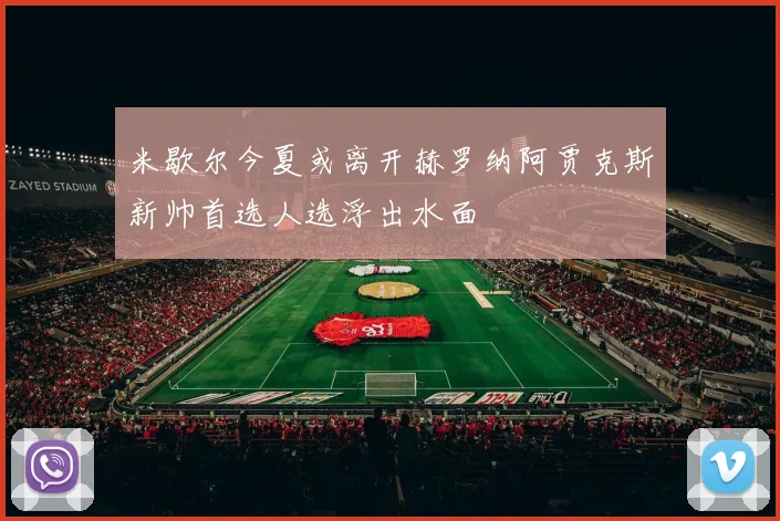 米歇尔今夏或离开赫罗纳阿贾克斯新帅首选人选浮出水面